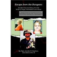 Escape from the Dungeon : Jennifer's Survival Story from the Wrath of Anger, Intimidation and Abuse by STEPHENS MAJOR JENNIFER M, 9781412065795