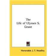 The Life of Ulysses S. Grant by Headley, Honorable J. T., 9781432625795