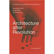 Architecture After Revolution by Petti, Alessandro; Hilal, Sandi; Weizman, Eyal, 9783943365795