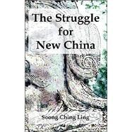 The Struggle For New China by Ling, Soong Ching, 9781410215796