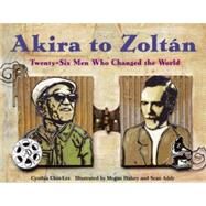 Akira to Zoltan Twenty-six Men Who Changed the World by Chin-Lee, Cynthia; Halsey, Megan; Addy, Sean, 9781570915796