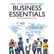 Business Essentials, Ninth Canadian Edition, by Ronald J. Ebert; Ricky W. Griffin; Frederick A. Starke; George Dracopoulos, 9780135255797