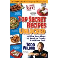 Top Secret Recipes Unlocked : All New Home Clones of America's Favorite Brand-Name Foods by Wilbur, Todd, 9780452295797