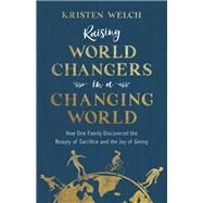 Raising World Changers in a Changing World by Welch, Kristen, 9780801075797