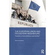 The European Union and its Eastern Neighbours: Towards a More Ambitious Partnership? by Korosteleva; Elena A., 9781138815797