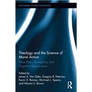 Theology and the Science of Moral Action: Virtue Ethics, Exemplarity, and Cognitive Neuroscience by Van Slyke; James A., 9780415895798