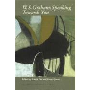 W. S. Graham Speaking Towards You by Pite, Ralph; Jones, Hester, 9780853235798