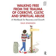 Walking Free from the Trauma of Coercive, Cultic and Spiritual Abuse by Gillie Jenkinson, 9781003305798