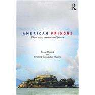 American Prisons: Their past, present and future by Musick; David, 9781138805798