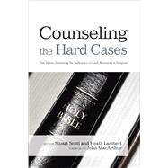 Counseling the Hard Cases True Stories Illustrating the Sufficiency of God's Resources in Scripture by Scott, Stuart; Lambert, Heath, 9781433685798