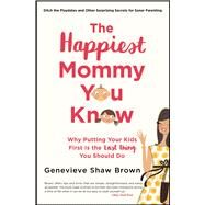 The Happiest Mommy You Know Why Putting Your Kids First Is the LAST Thing You Should Do by Brown, Genevieve Shaw, 9781501135798