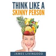 Think Like a Skinny Person by Livingood, James C., 9781508545798