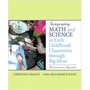 Integrating Math and Science in Early Childhood Classrooms Through Big Ideas A Constructivist Approach by Chaille, Christine M; Davis, Sara McCormick, 9780137145799