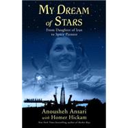 My Dream of Stars : From Daughter of Iran to Space Pioneer by Ansari, Anousheh; Hickam, Homer H., 9780230105799