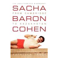 Sacha Baron Cohen The Unauthorized Biography: From Cambridge to Kazakhstan by Tracy, Kathleen, 9780312375799