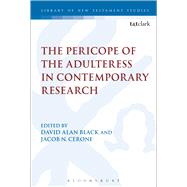 The Pericope of the Adulteress in Contemporary Research by Black, David Alan; Cerone, Jacob N., 9780567665799