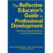 The Reflective Educator's Guide to Professional Development; Coaching Inquiry-Oriented Learning Communities by Nancy Fichtman Dana, 9781412955799