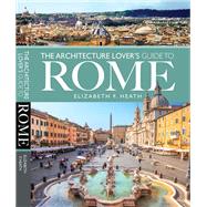 The Architecture Lover's Guide to Rome by Heath, Elizabeth F., 9781526735799