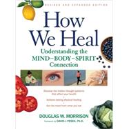 How We Heal, Revised and Expanded Edition Understanding the Mind-Body-Spirit Connection by Morrison, Douglas W.; Pesek, David, 9781556435799