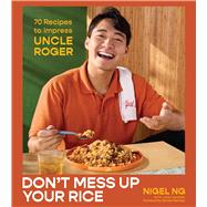 Don't Mess Up Your Rice 70 Recipes to Impress Uncle Roger (A Cookbook) by Ng, Nigel; Ramsay, Gordon, 9781668095799
