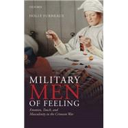 Military Men of Feeling Emotion, Touch, and Masculinity in the Crimean War by Furneaux, Holly, 9780192855800