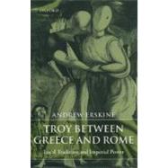 Troy between Greece and Rome Local Tradition and Imperial Power by Erskine, Andrew, 9780199265800