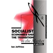 Socialist Economies and the Transition to the Market: A Guide by Jeffries; Ian, 9780415075800