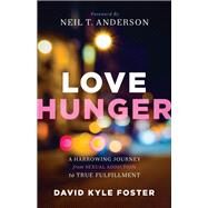 Love Hunger by Foster, David Kyle; Anderson, Neil T., 9780800795801