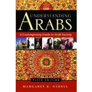Understanding Arabs A Contemporary Guide to Arab Society by Nydell, Margaret K., 9780983955801