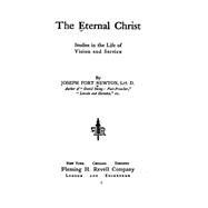 The Eternal Christ, Studies in the Life of Vision and Service by Newton, Joseph Fort, 9781522955801