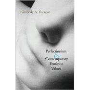 Perfectionism and Contemporary Feminist Values by Yuracko, Kimberly A., 9780253215802