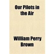 Our Pilots in the Air by Brown, William Perry, 9781153675802