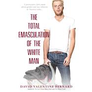 The Total Emasculation of the White Man by Bernard, David Valentine, 9781593095802