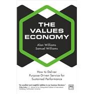 The Values Economy How to Deliver Purpose-Driven Service for Sustained Performance by Williams, Alan; Williams, Samuel, 9781912555802