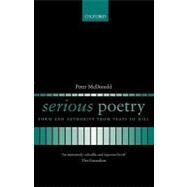Serious Poetry Form and Authority from Yeats to Hill by McDonald, Peter, 9780199235803