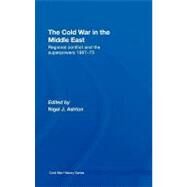 The Cold War in the Middle East: Regional Conflict and the Superpowers 1967-73 by Ashton, Nigel John, 9780203945803
