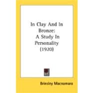 In Clay and in Bronze : A Study in Personality (1920) by MacNamara, Brinsley, 9780548875803