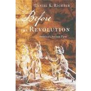 Before the Revolution: America's Ancient Pasts by Richter, Daniel K., 9780674055803