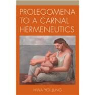 Prolegomena to a Carnal Hermeneutics by Jung, Hwa Yol, 9780739185803