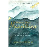 Made to Move Mountains by Welch, Kristen, 9780801075803
