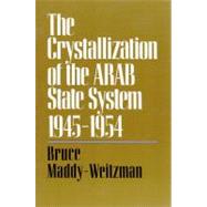The Crystallization of the Arab State System Inter-Arab Politics, 1945-1954 by Maddy-Weitzman, Bruce, 9780815625803