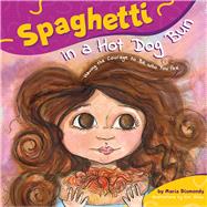 Spaghetti in a Hot Dog Bun Having the Courage To Be Who You Are by Dismondy, Maria; Shaw, Kim; Hiatt, Kathy, 9780984855803