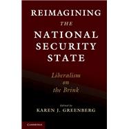 Reimagining the National Security State by Greenberg, Karen J., 9781108735803