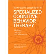 Training and Supervision in Specialized Cognitive Behavior Therapy Methods, Settings, and Populations by Storch, Eric A.; Abramowitz, Jonathan S.; McKay, Dean, 9781433835803