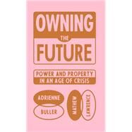 Owning the Future Power and Property in an Age of Crisis by Lawrence, Mathew; Buller, Adrienne, 9781839765803