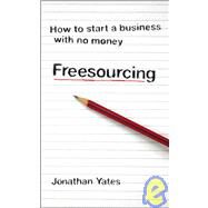 Freesourcing How To Start a Business with No Money by Yates, Jonathan, 9781906465803
