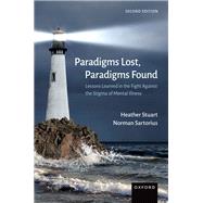 Paradigms Lost, Paradigms Found Lessons Learned in the Fight Against the Stigma of Mental Illness by Stuart, Heather; Sartorius, Norman, 9780197555804