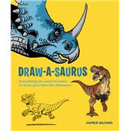 Draw-A-Saurus Everything You Need to Know to Draw Your Favorite Dinosaurs by Silvani, James, 9780385345804
