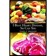 I Beat Heart Disease, So Can You by Marinetti, Guido, Ph.d., 9780595395804