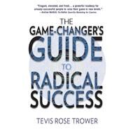 The Game Changer's Guide to Radical Success by Trower, Tevis, 9780692865804